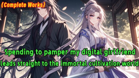 Spending to pamper my digital girlfriend leads straight to the immortal cultivation world.