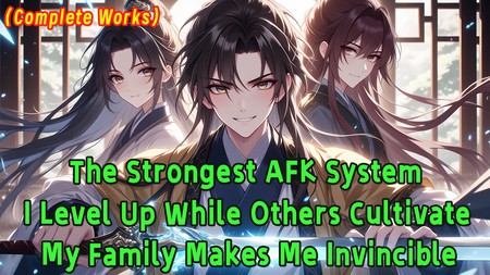The Strongest AFK System: I Level Up While Others Cultivate, My Family Makes Me Invincible.