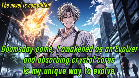 Doomsday came, I awakened as an Evolver, and absorbing crystal cores is my unique way to evolve.