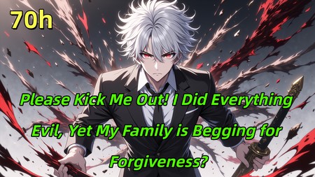 Please Kick Me Out! I Did Everything Evil, Yet My Family is Begging for Forgiveness?