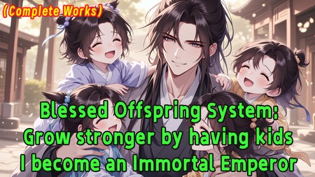 Blessed Offspring System: Grow stronger by having kids, I become an Immortal Emperor.