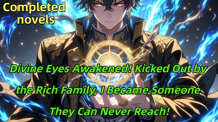Divine Eyes Awakened! Kicked Out by the Rich Family, I Became Someone They Can Never Reach!