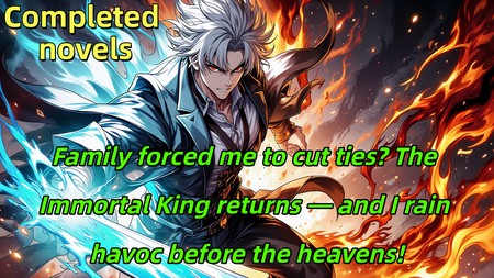 Family forced me to cut ties? The Immortal King returns — and I rain havoc before the heavens!