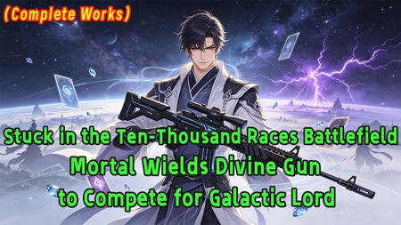 Stuck in the Ten-Thousand Races Battlefield, Mortal Wields Divine Gun to Compete for Galactic Lord.