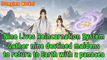 Nine Lives Reincarnation System: Gather nine destined maidens to return to Earth with a panacea.