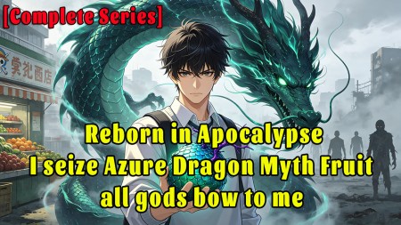 Reborn in Apocalypse, I seize Azure Dragon Myth Fruit, all gods bow to me.