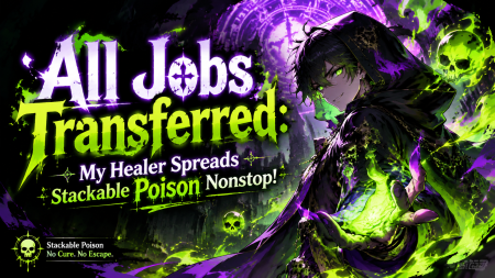 All Jobs Transferred: My Healer Spreads Stackable Poison Nonstop!