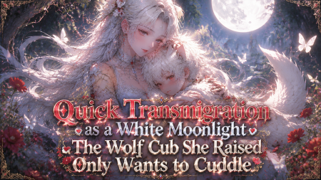 Quick Transmigration as a White Moonlight — The Wolf Cub She Raised Only Wants to Cuddle