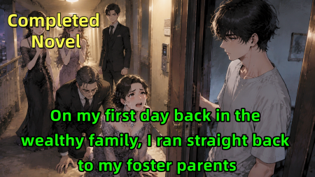 On my first day back in the wealthy family, I ran straight back to my foster parents