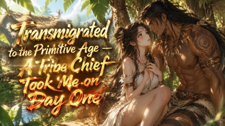 Transmigrated to the Primitive Age — A Tribe Chief Took Me on Day One
