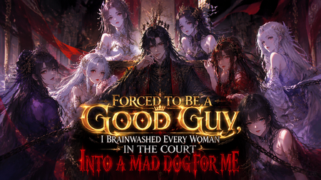 Forced to Be a Good Guy, I Brainwashed Every Woman in the Court Into a Mad Dog for Me