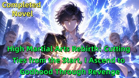 High Martial Arts Rebirth: Cutting Ties from the Start, I Ascend to Godhood Through Revenge