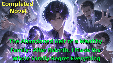 The Abandoned Heir of a Wealthy Family: After Rebirth, I Made the Whole Family Regret Everything