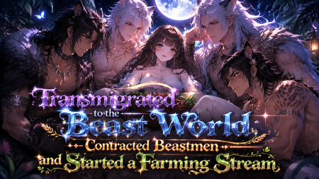 Transmigrated to the Beast World — Contracted Beastmen and Started a Farming Stream 🌾📱🐾