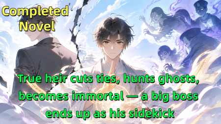 True heir cuts ties, hunts ghosts, becomes immortal — a big boss ends up as his sidekick