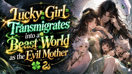 Lucky Girl Transmigrates into a Beast World as the Evil Mother 🍀🐍